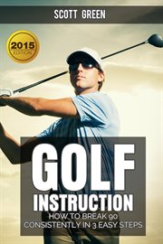 Golf instruction : how to break 90 consistently in 3 easy steps cover image cdn