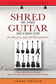Guitar shred on your guitar like a demi-god: a cheat sheet book to maximize guitar practicing les. Guitar Practicing Guide cover image cdn