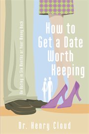 How to get a date worth keeping : be dating in six months or your money back cover image cdn