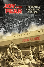 Joy and fear : the beatles, Chicago and the 1960s cover image cdn