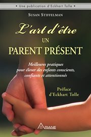 L'art d'être un parent présent. Meilleures pratiques pour élever des enfants conscients, confiants et attentionnés cover image cdn