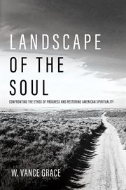 Landscape of the soul : confronting the ethos of progress and restoring American spirituality cover image cdn