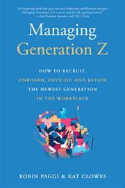 Managing Generation Z : how to recruit, onboard, develop, and retain the newest generation in the workplace cover image cdn