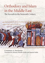Orthodoxy and Islam in the Middle East : the seventh to the sixteenth centuries cover image cdn