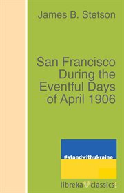San Francisco during the eventful days of April, 1906 : personal recollections cover image cdn