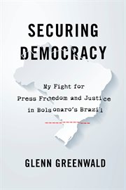 Securing democracy : my fight for press freedom and justice in Bolsonaro’s Brazil cover image cdn