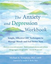 The anxiety and depression workbook : simple, effective CBT techniques to manage moods and feel better now cover image cdn