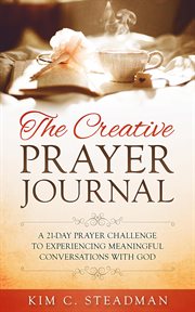 The creative prayer journal: a 21-day prayer challenge to experiencing meaningful conversations with cover image cdn