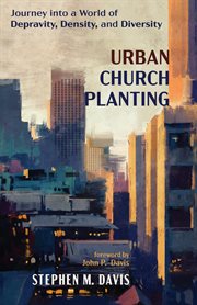 URBAN CHURCH PLANTING;JOURNEY INTO A WORLD OF DEPRAVITY, DENSITY, AND DIVERSITY cover image cdn