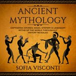 Ancient mythology : captivating stories, magic, mystery & legendary myths of the world throughout history revealed cover image cdn