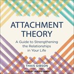 Attachment theory : a guide to strengthening the relationships in your life cover image cdn