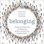 Belonging. The Key to Transforming and Maintaining Diversity, Inclusion and Equality at Work cover image cdn