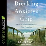 Breaking anxiety's grip. How to Reclaim the Peace God Promises cover image cdn