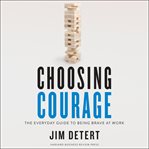 Choosing courage : the everyday guide to being brave at work cover image cdn
