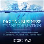 Digital business transformation. How Established Companies Sustain Competitive Advantage From Now to Next cover image cdn