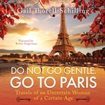 Do not go gentle. go to paris. Travels of an Uncertain Woman of a Certain Age cover image cdn