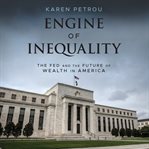 Engine of inequality. The Fed and the Future of Wealth in America cover image cdn