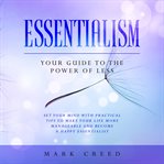 Essentialism. Your Guide to The Power of Less Set your Mind with Practical Tips to Make Your Life More Manageable cover image cdn