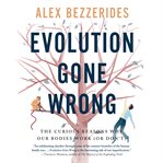 Evolution Gone Wrong : The Curious Reasons Why Our Bodies Work (Or Don't) cover image cdn