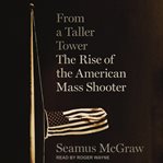 From a taller tower : the rise of the American mass shooter cover image cdn