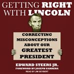 Getting right with Lincoln : correcting misconceptions about our greatest president cover image cdn