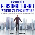 How to create a personal brand without spending a fortune. Affordable and Simple Ways to Promote Yourself or Business cover image cdn