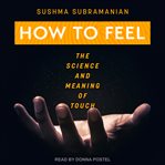 How to feel : the science and meaning of touch cover image cdn