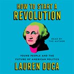 How to start a revolution : young people and the future of American politics cover image cdn
