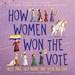 How women won the vote : Alice Paul, Lucy Burns, and their big idea cover image cdn