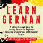 Learn german. A Comprehensive Guide to Learning German for Beginners, Including Grammar and 2500 Popular Phrases cover image cdn