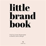 The little brand book : find your inner influenceHer to work it, own it, bring it cover image cdn