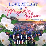 Love at last in magnolia bloom. A Magnolia Bloom Novella cover image cdn