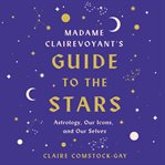 Madame clairevoyant's guide to the stars. Astrology, Our Icons, and Our Selves cover image cdn