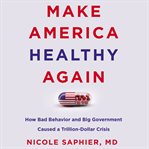 Make america healthy again. How Americans Caused Our Trillion-Dollar Healthcare Crisis and Why Socialized Medicine Will Make It cover image cdn