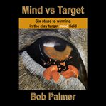 Mind vs target : six steps to winning in the clay target mind field cover image cdn