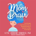 Mom brain. Proven Strategies to Fight the Anxiety, Guilt, and Overwhelming Emotions of Motherhood-and Relax int cover image cdn