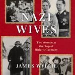 Nazi wives : the women at the top of Hitler's Germany cover image cdn