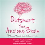 Outsmart your anxious brain : 10 simple ways to beat the worry trick cover image cdn