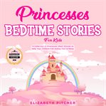 Princesses: bedtime stories for kids. A Collection of Princesses Short Stories to Help Your Children Fall Asleep Fast & Relax cover image cdn