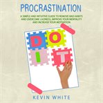 Procrastination. A Simple and Intuitive Guide to Remove Bad Habits and Overcome Laziness, Improve Your Mentality and cover image cdn
