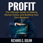 Profit: the ultimate guide to making money online and building your own business cover image cdn
