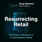 Resurrecting retail : the future of business in a post-pandemic world cover image cdn