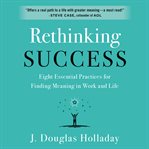 Rethinking success : eight essential practices for finding meaning in work and life cover image cdn