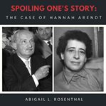 Spoiling one's story. The Case of Hannah Arendt cover image cdn
