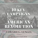 The 10 key campaigns of the american revolution cover image cdn