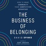 The business of belonging : how to make community your competitive advantage cover image cdn