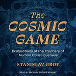The cosmic game. Explorations of the Frontiers of Human Consciousness cover image cdn