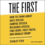 The first : how to think about hate speech, campus speech, religious speech, fake news, post-truth, and Donald Trump cover image cdn