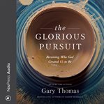 The glorious pursuit : becoming who God created us to be cover image cdn