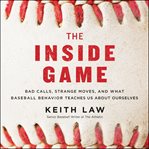 The inside game. Bad Calls, Questionable Moves, and What Baseball Behavior Teaches Us About Ourselves cover image cdn